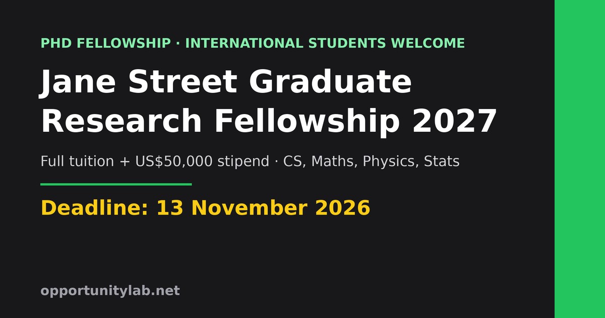 Jane Street Graduate Research Fellowship 2027, full tuition plus a US$50,000 stipend for PhD students in CS, maths, physics and statistics, deadline 13 November 2026